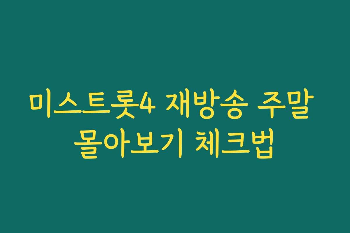 미스트롯4 재방송 주말 몰아보기 체크법