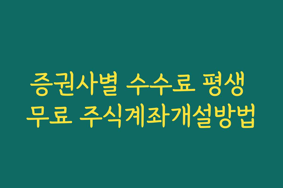 증권사별 수수료 평생 무료 주식계좌개설방법