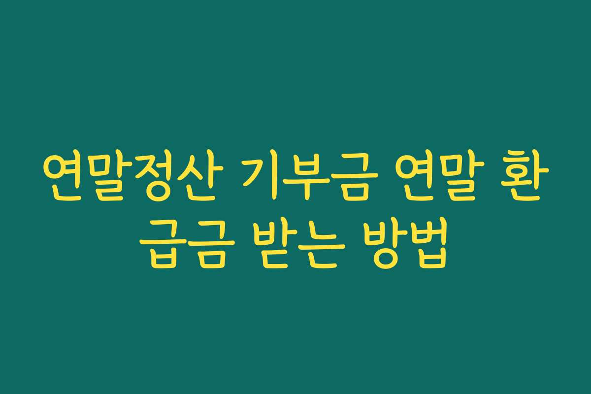 연말정산 기부금 연말 환급금 받는 방법