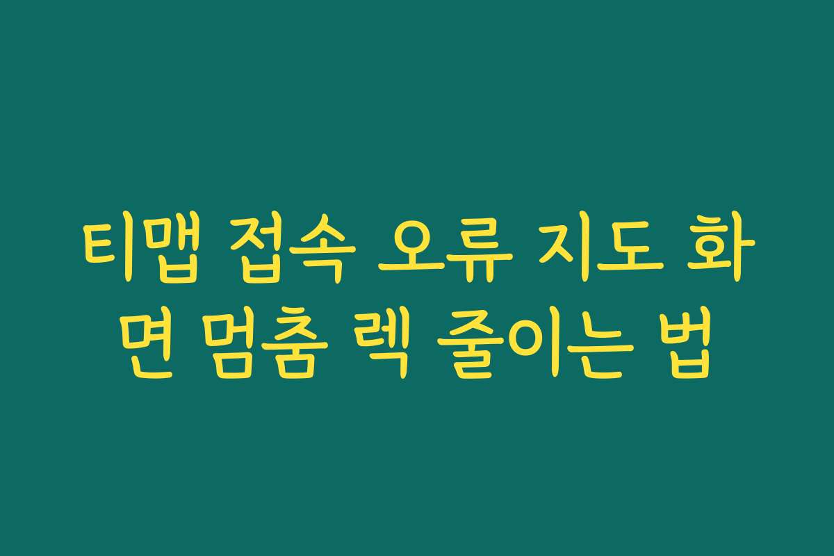 티맵 접속 오류 지도 화면 멈춤 렉 줄이는 법