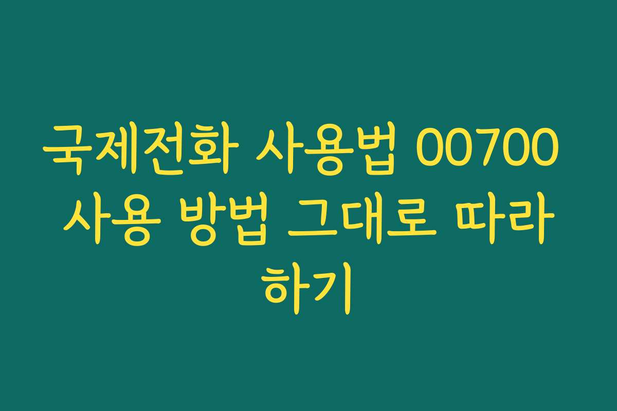 국제전화 사용법 00700 사용 방법 그대로 따라하기