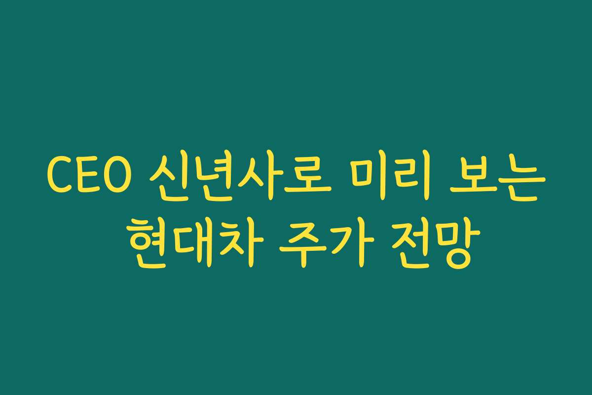CEO 신년사로 미리 보는 현대차 주가 전망