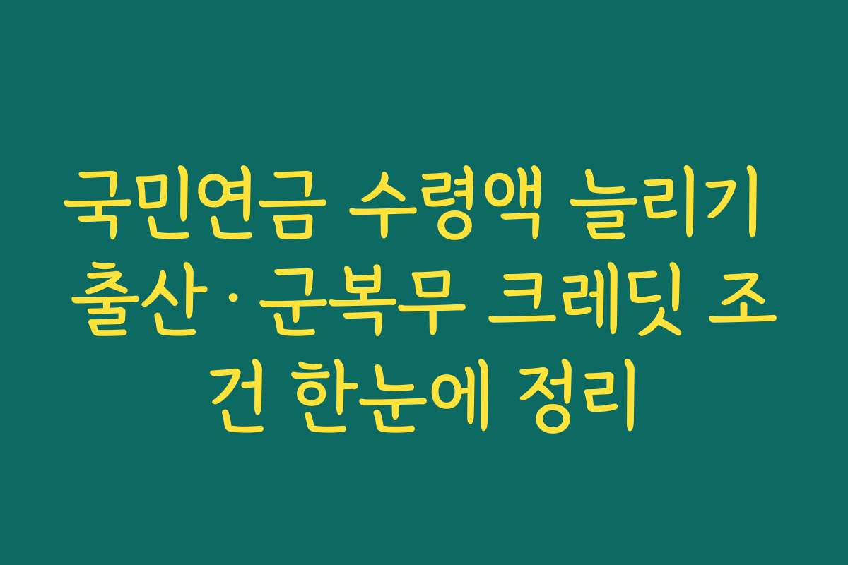 국민연금 수령액 늘리기 출산·군복무 크레딧 조건 한눈에 정리