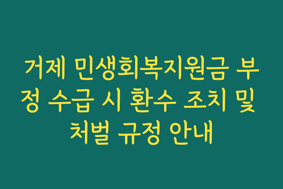 거제 민생회복지원금 부정 수급 시 환수 조치 및 처벌 규정 안내