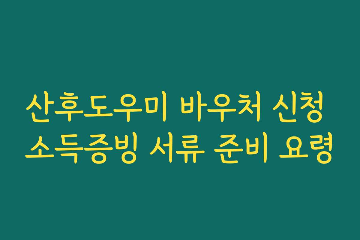 산후도우미 바우처 신청 소득증빙 서류 준비 요령