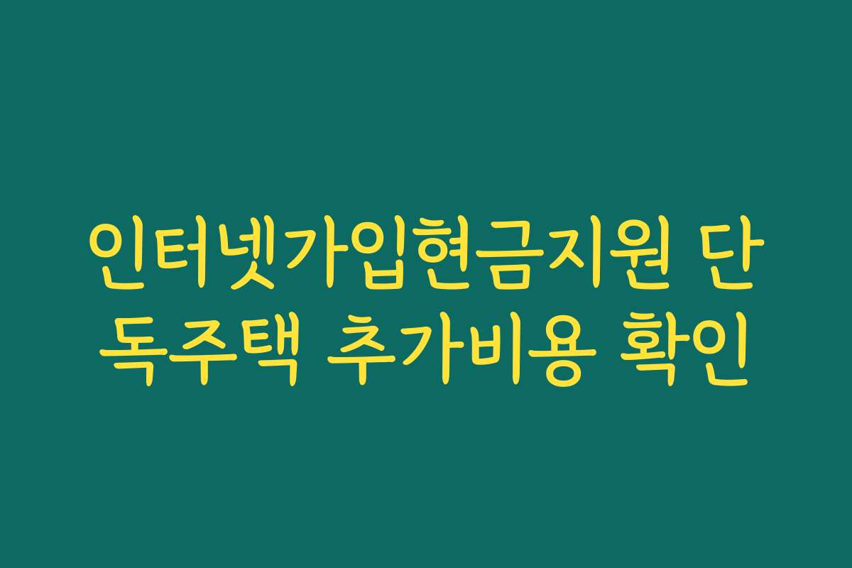 인터넷가입현금지원 단독주택 추가비용 확인