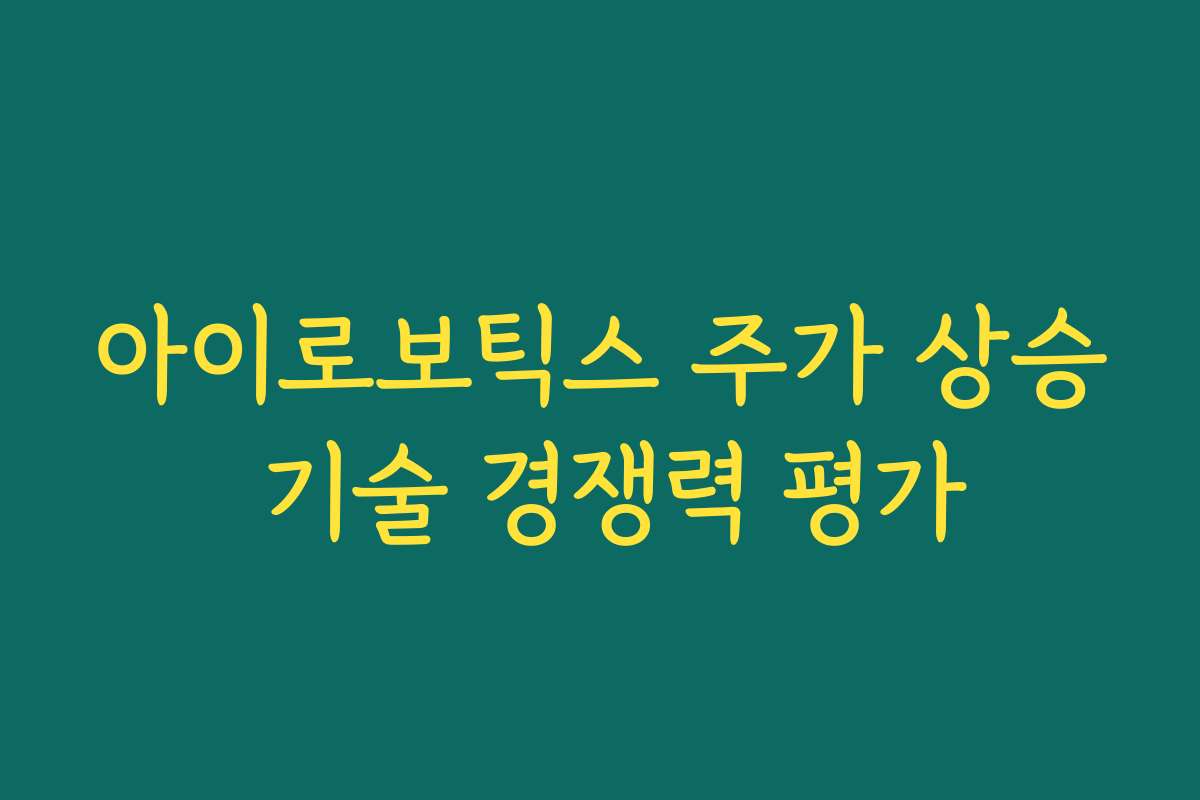 아이로보틱스 주가 상승 기술 경쟁력 평가