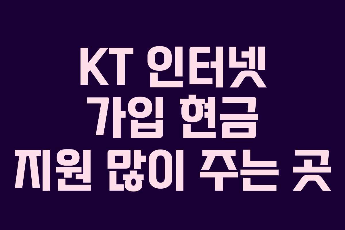 KT 인터넷 가입 현금 지원 많이 주는 곳