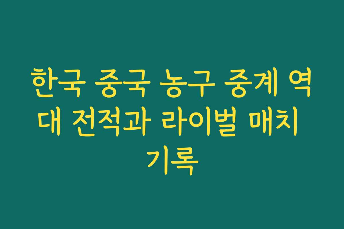 한국 중국 농구 중계 역대 전적과 라이벌 매치 기록