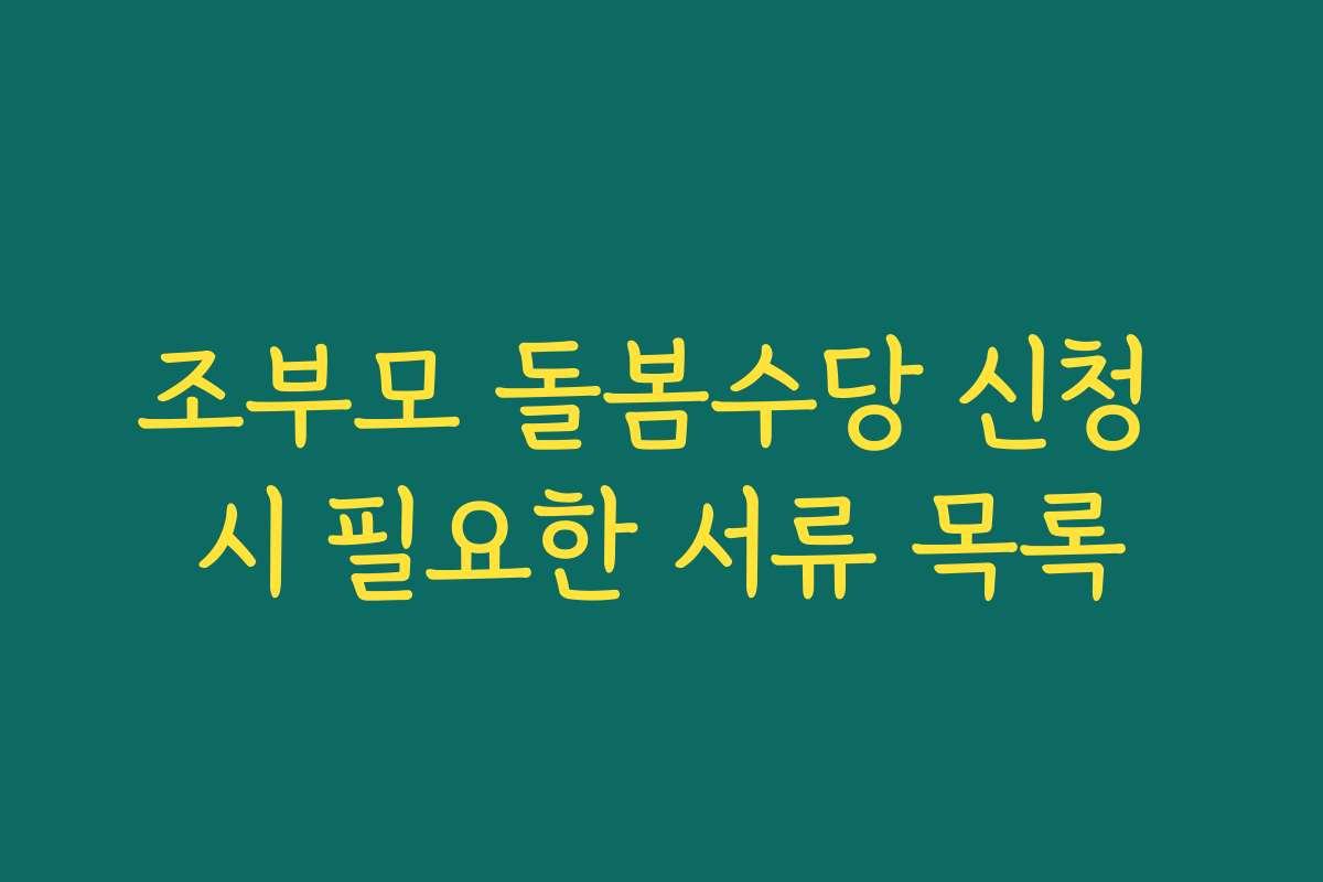 조부모 돌봄수당 신청 시 필요한 서류 목록