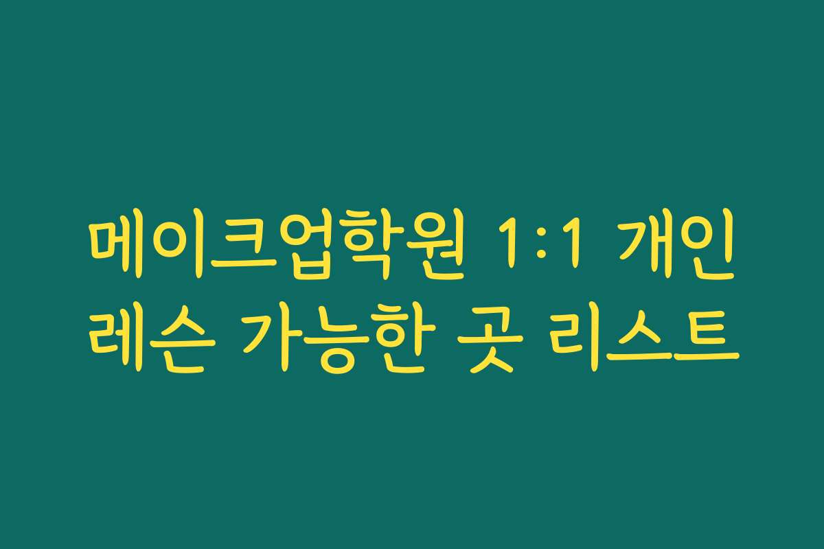 메이크업학원 1:1 개인레슨 가능한 곳 리스트