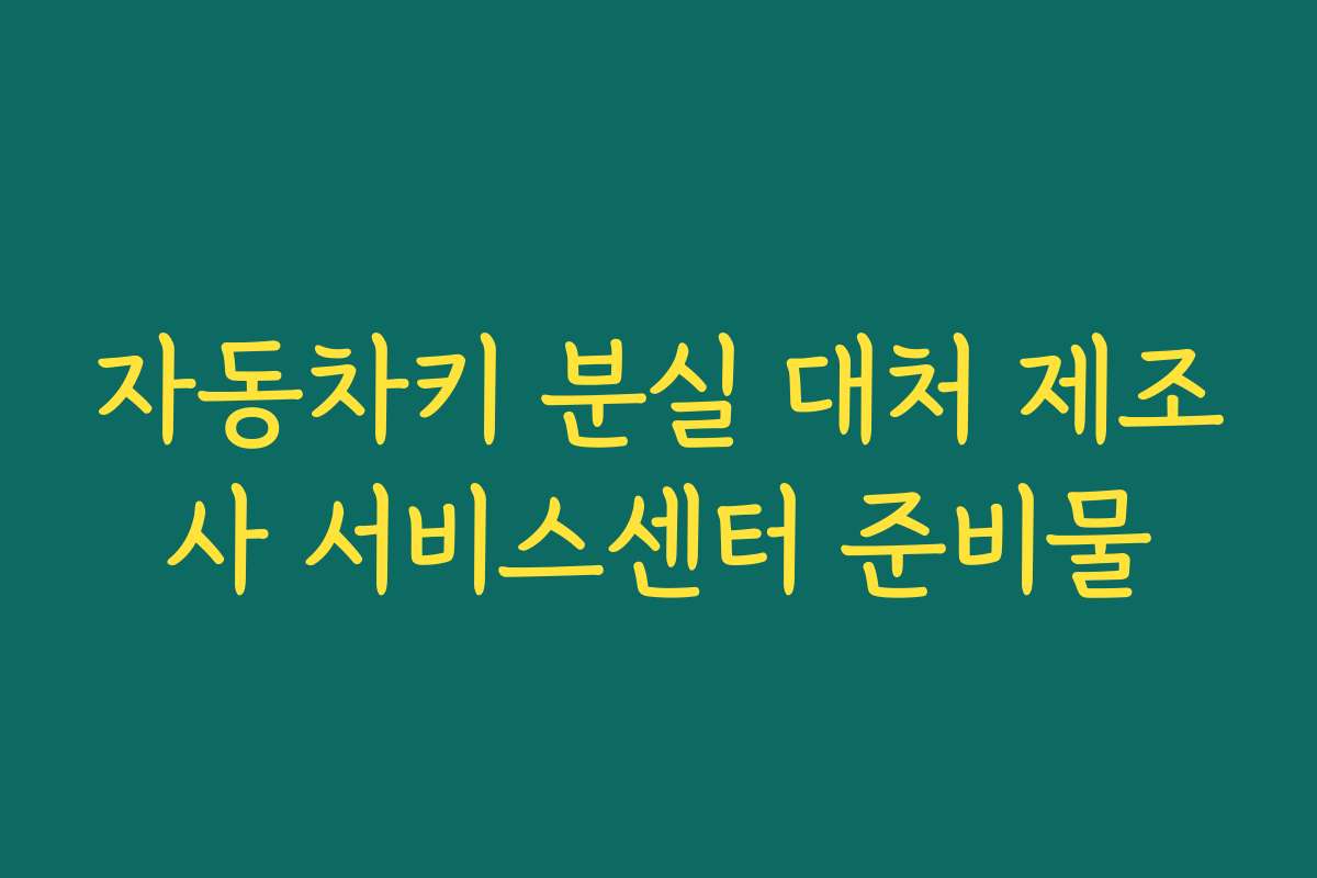 자동차키 분실 대처 제조사 서비스센터 준비물