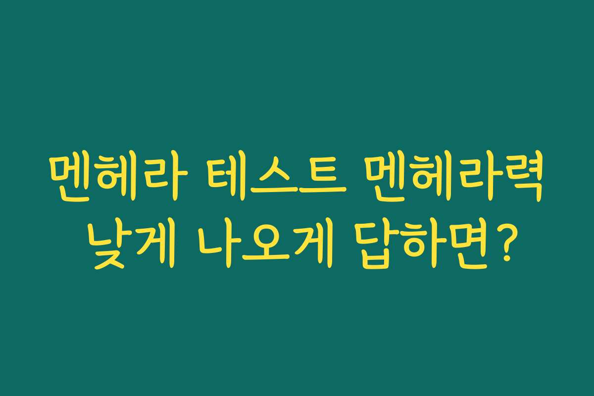 멘헤라 테스트 멘헤라력 낮게 나오게 답하면?