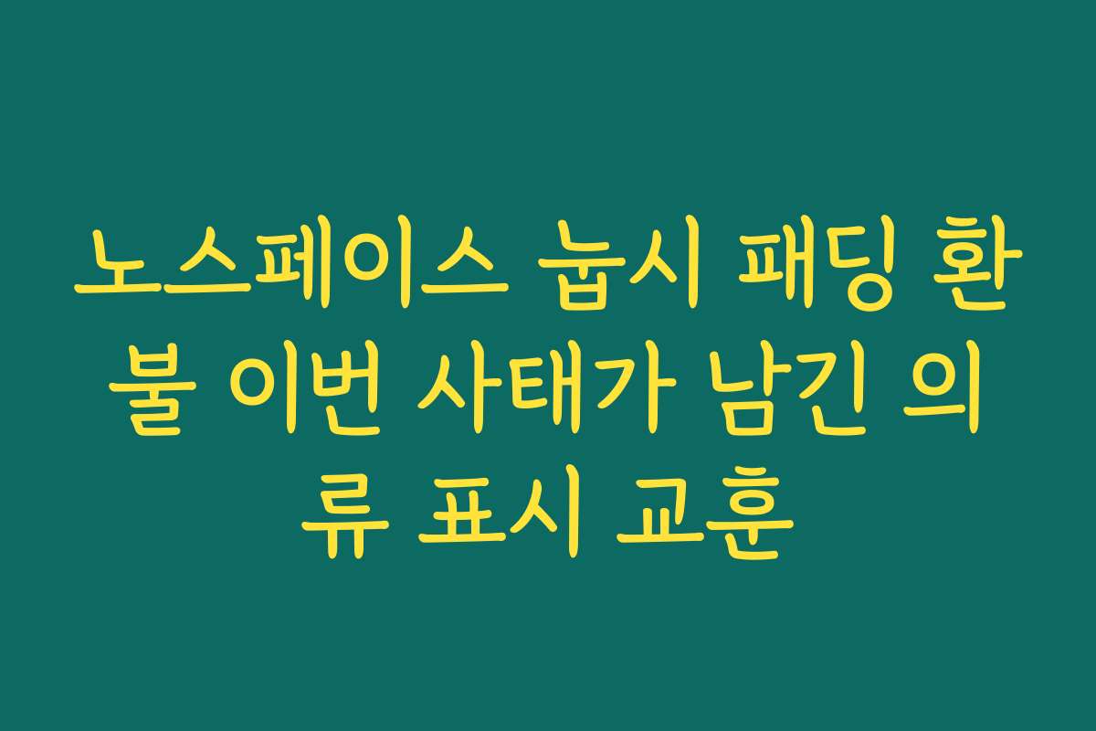 노스페이스 눕시 패딩 환불 이번 사태가 남긴 의류 표시 교훈