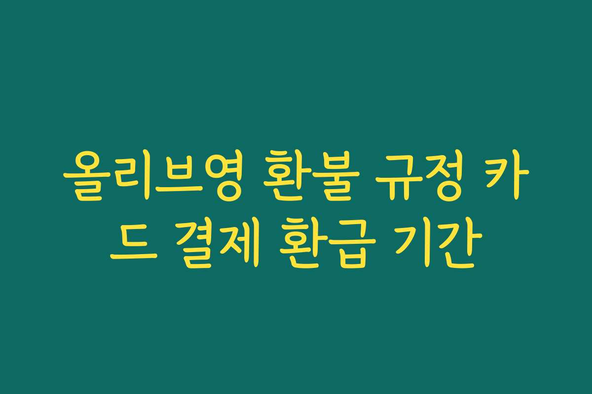 올리브영 환불 규정 카드 결제 환급 기간