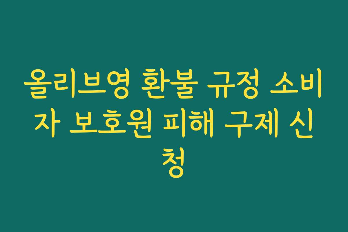 올리브영 환불 규정 소비자 보호원 피해 구제 신청