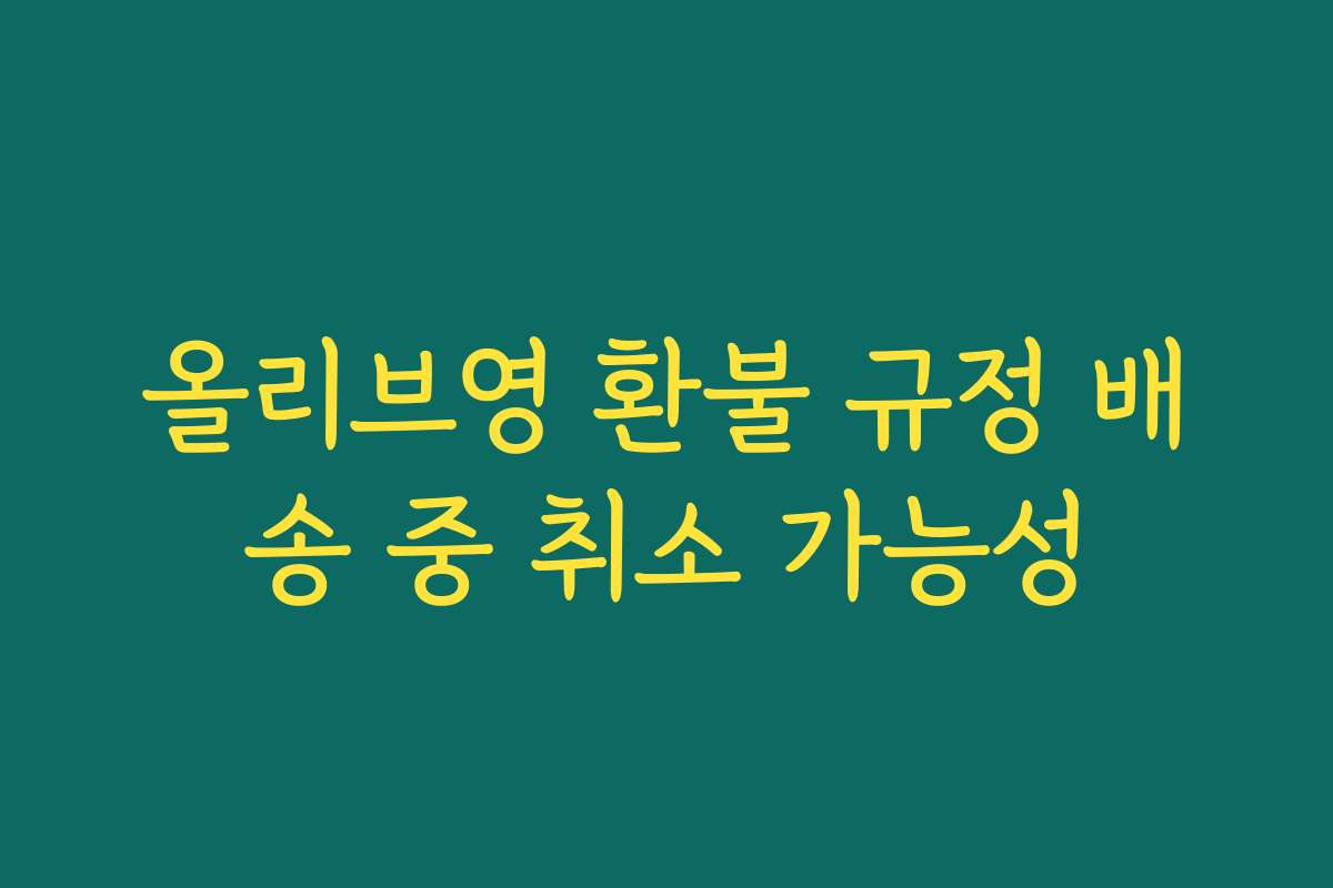 올리브영 환불 규정 배송 중 취소 가능성