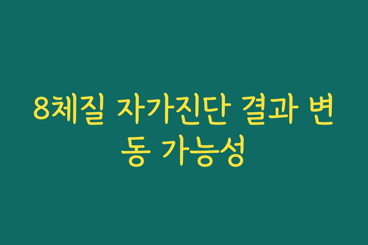 8체질 자가진단 결과 변동 가능성