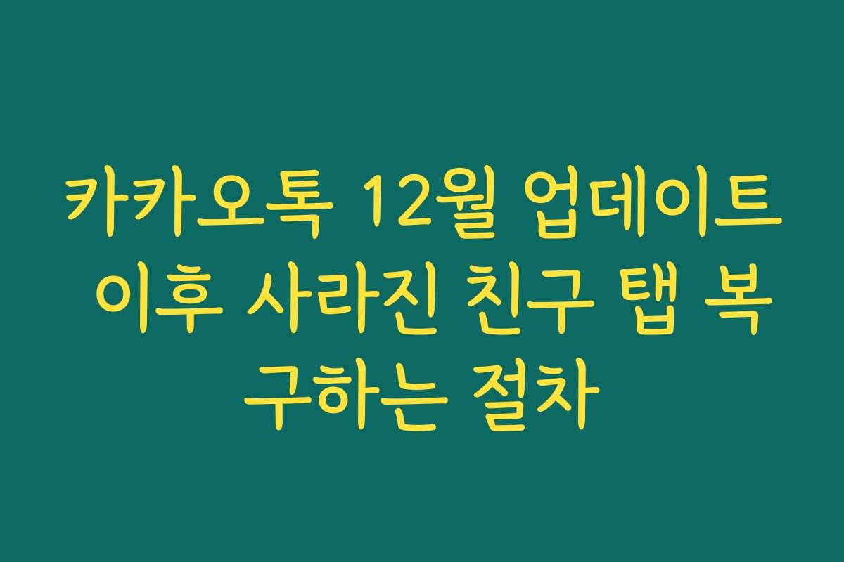 카카오톡 12월 업데이트 이후 사라진 친구 탭 복구하는 절차