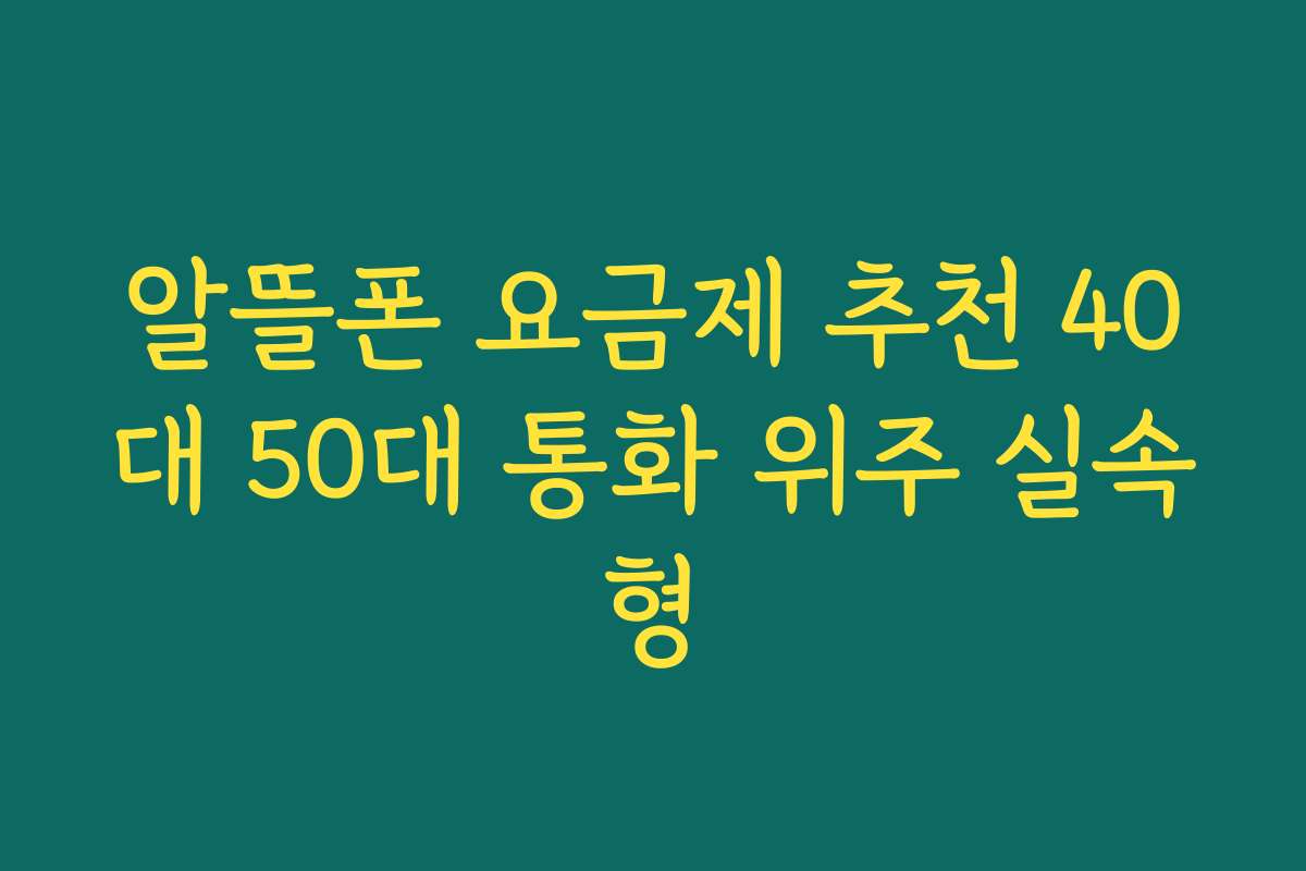 알뜰폰 요금제 추천 40대 50대 통화 위주 실속형