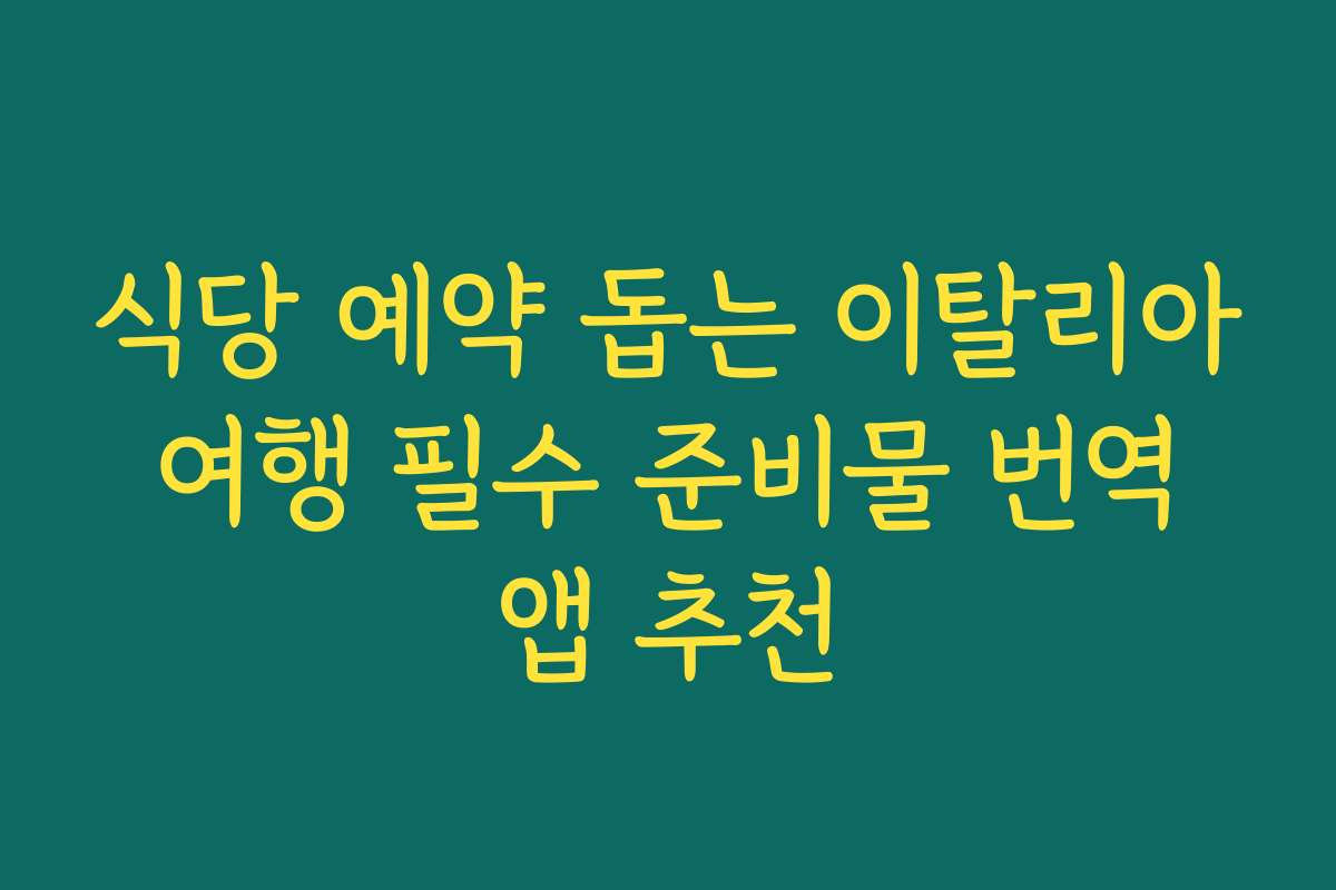 식당 예약 돕는 이탈리아 여행 필수 준비물 번역 앱 추천
