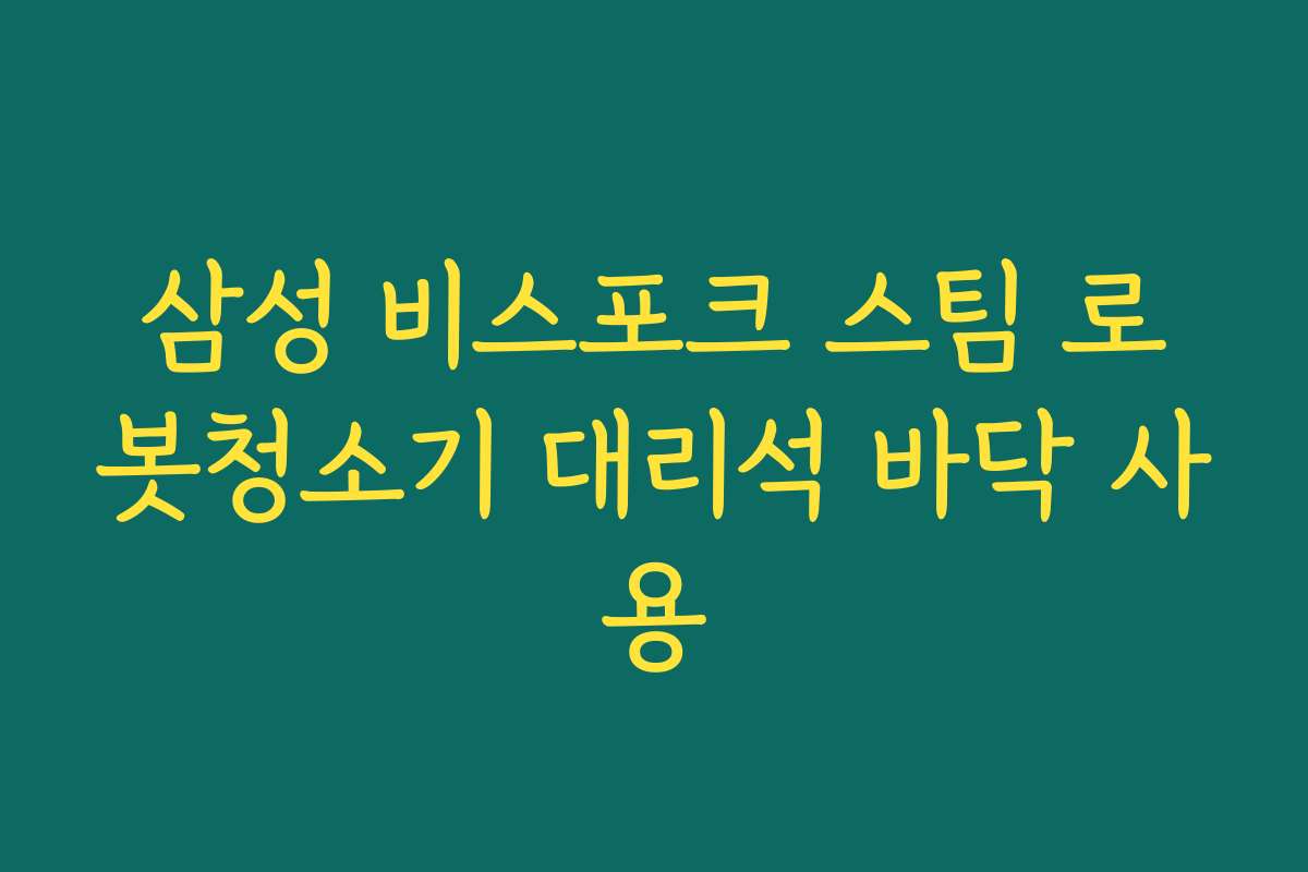 삼성 비스포크 스팀 로봇청소기 대리석 바닥 사용