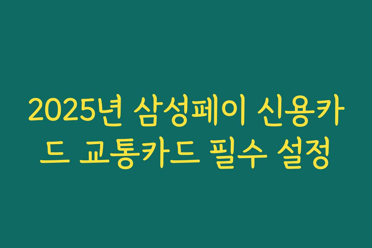 2025년 삼성페이 신용카드 교통카드 필수 설정