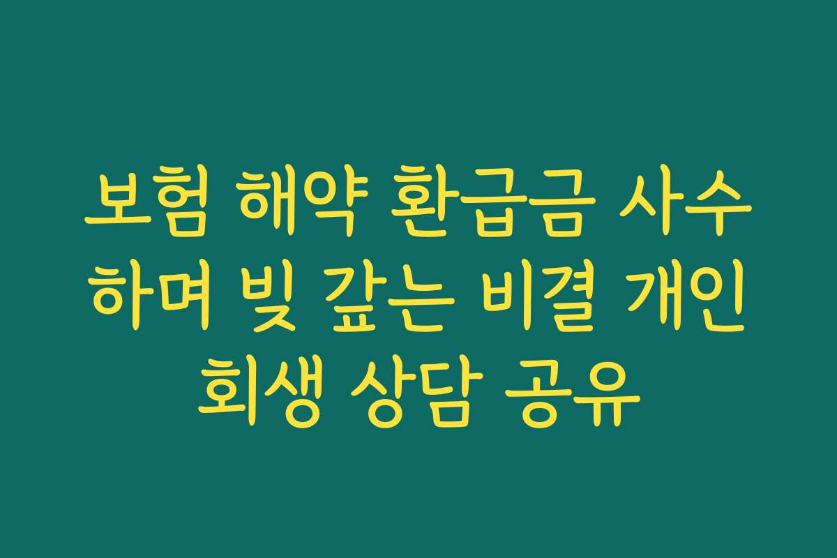 보험 해약 환급금 사수하며 빚 갚는 비결 개인회생 상담 공유