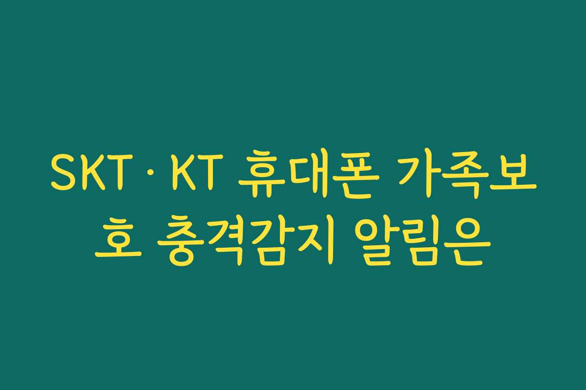 SKT·KT 휴대폰 가족보호 충격감지 알림은