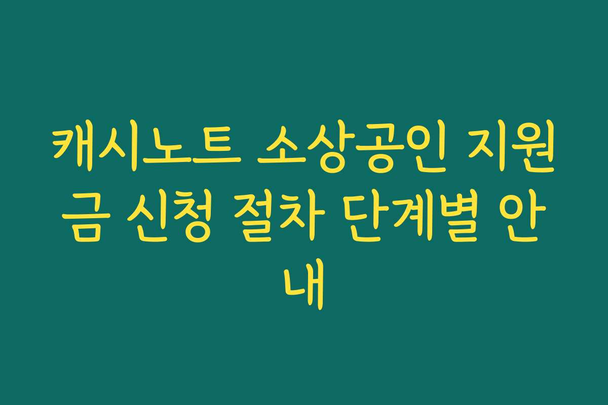 캐시노트 소상공인 지원금 신청 절차 단계별 안내