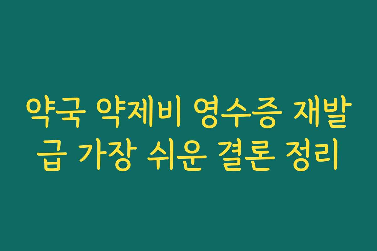 약국 약제비 영수증 재발급 가장 쉬운 결론 정리