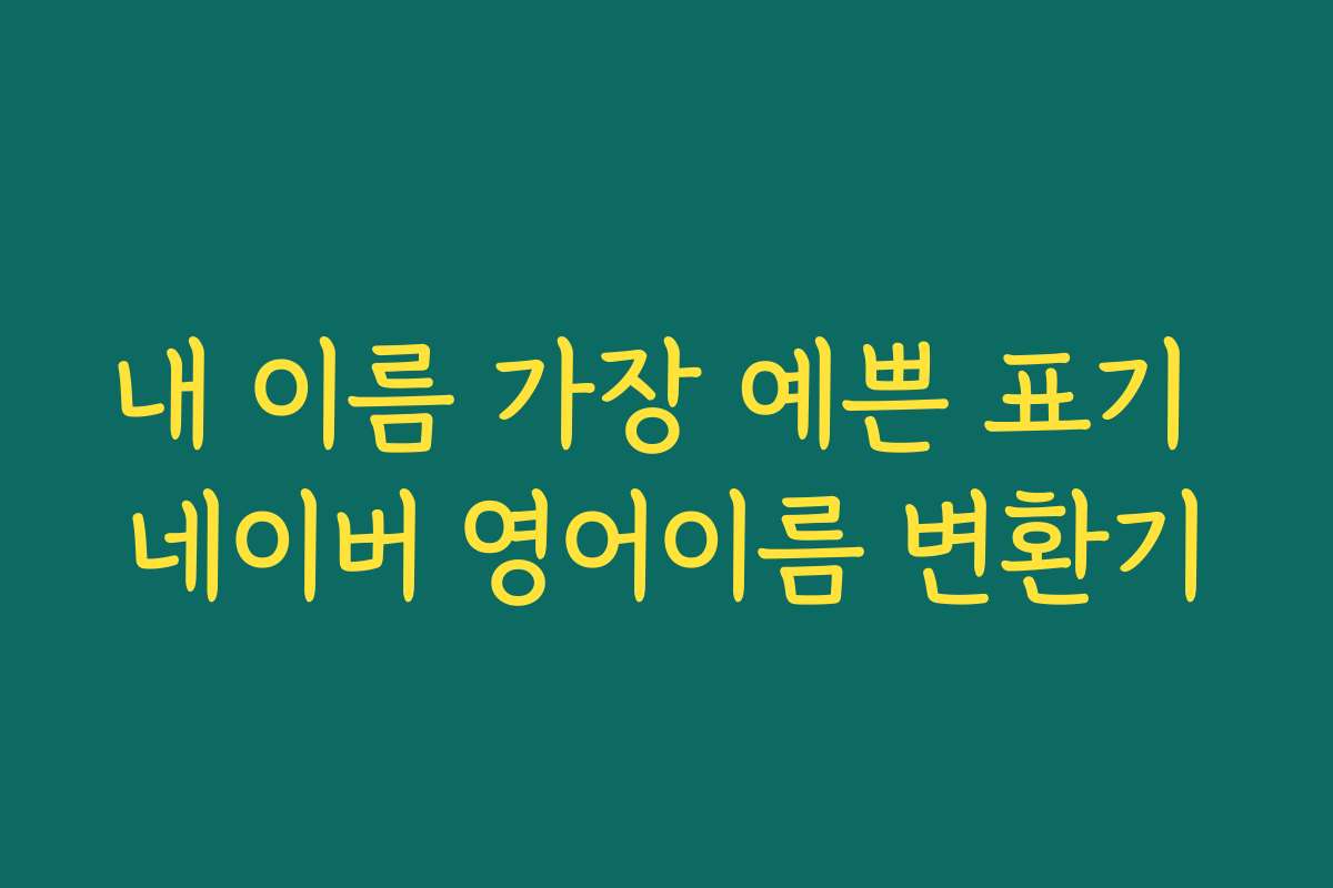 내 이름 가장 예쁜 표기 네이버 영어이름 변환기