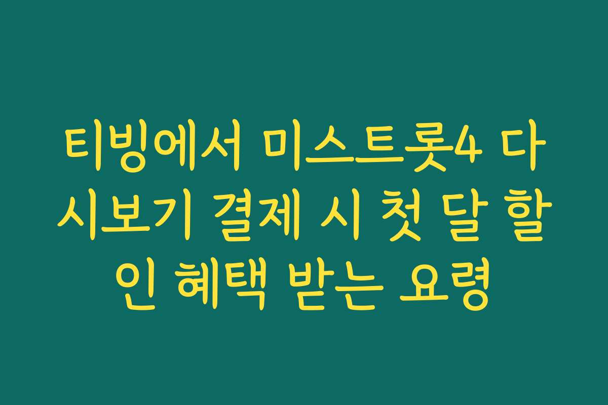 티빙에서 미스트롯4 다시보기 결제 시 첫 달 할인 혜택 받는 요령