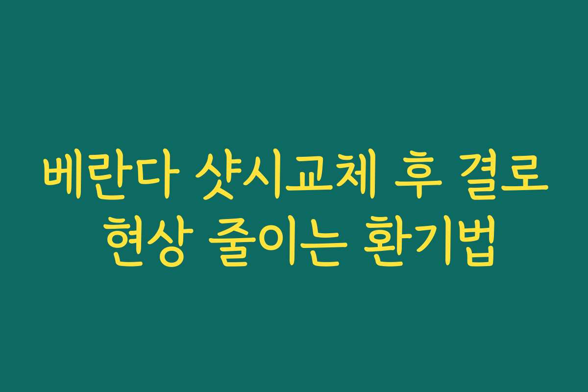 베란다 샷시교체 후 결로 현상 줄이는 환기법