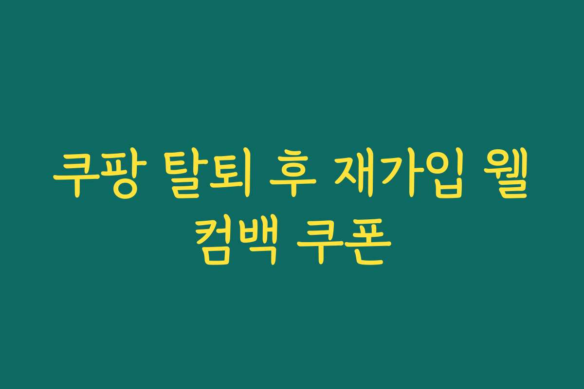 쿠팡 탈퇴 후 재가입 웰컴백 쿠폰