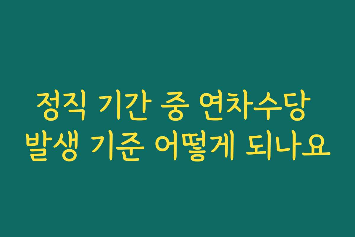 정직 기간 중 연차수당 발생 기준 어떻게 되나요