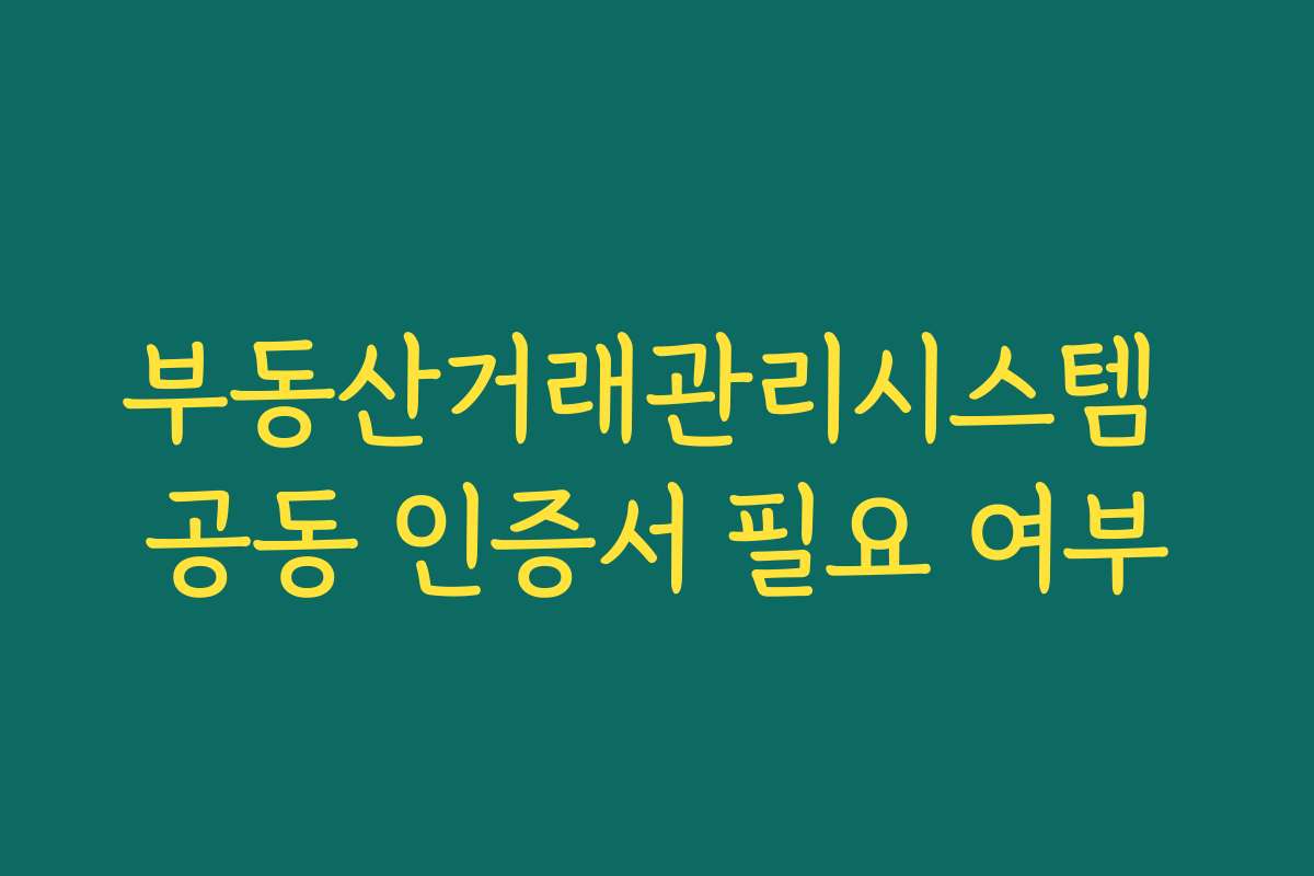 부동산거래관리시스템 공동 인증서 필요 여부