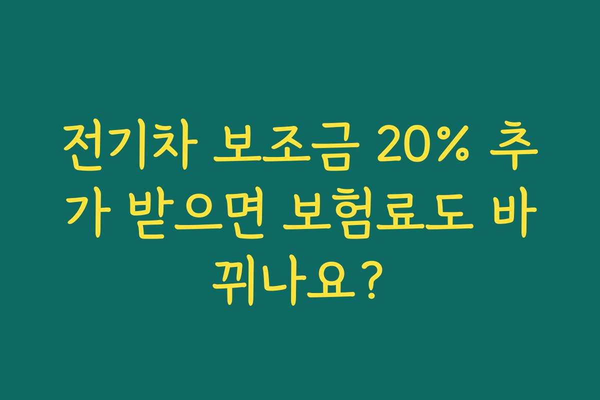 전기차 보조금 20% 추가 받으면 보험료도 바뀌나요?