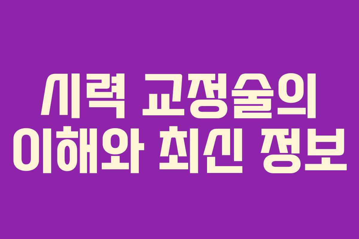 시력 교정술의 이해와 최신 정보