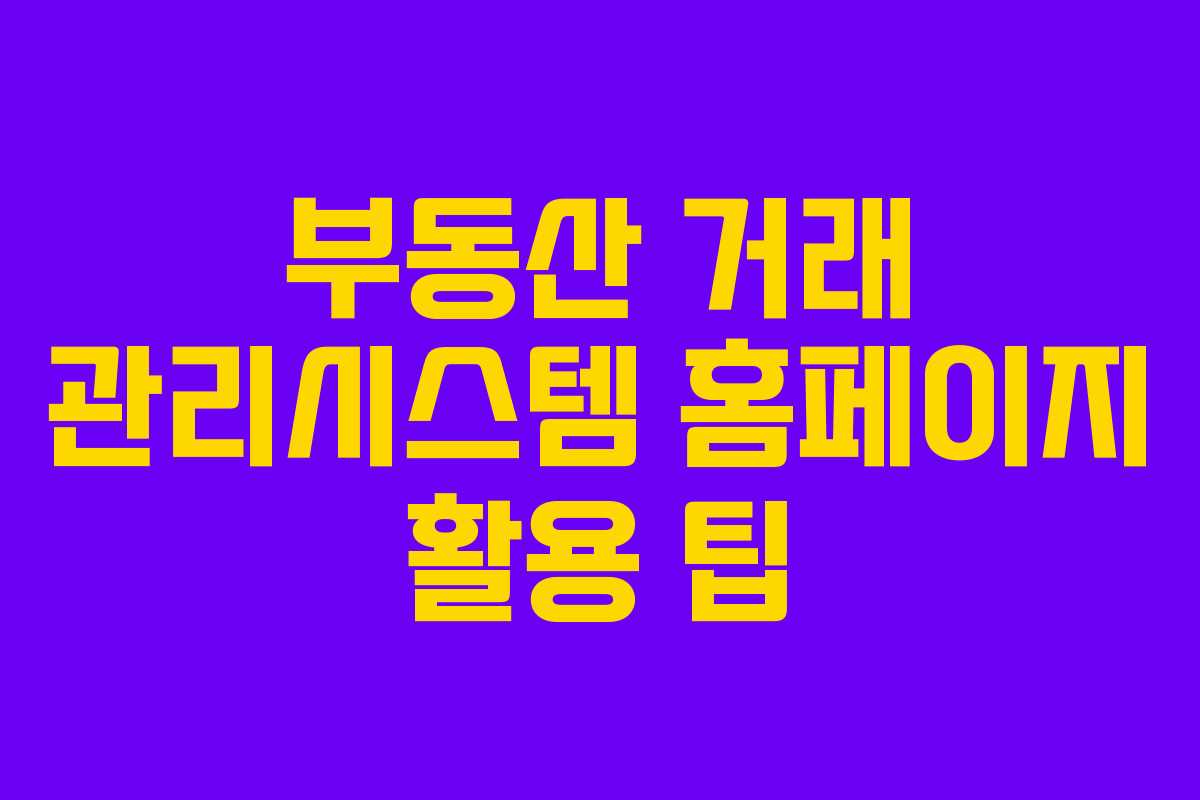 부동산 거래 관리시스템 홈페이지 활용 팁