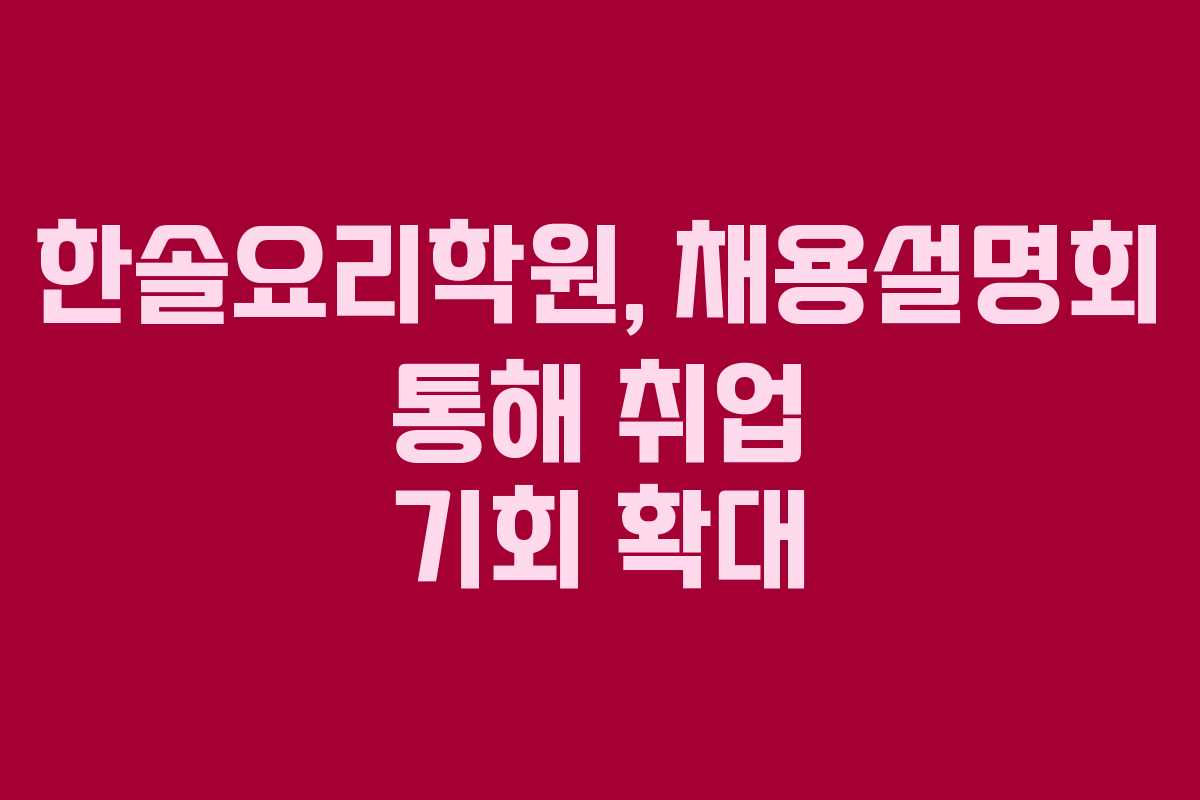 한솔요리학원, 채용설명회 통해 취업 기회 확대