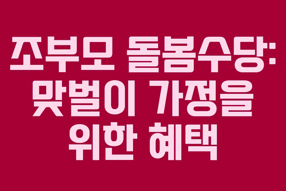 조부모 돌봄수당: 맞벌이 가정을 위한 혜택