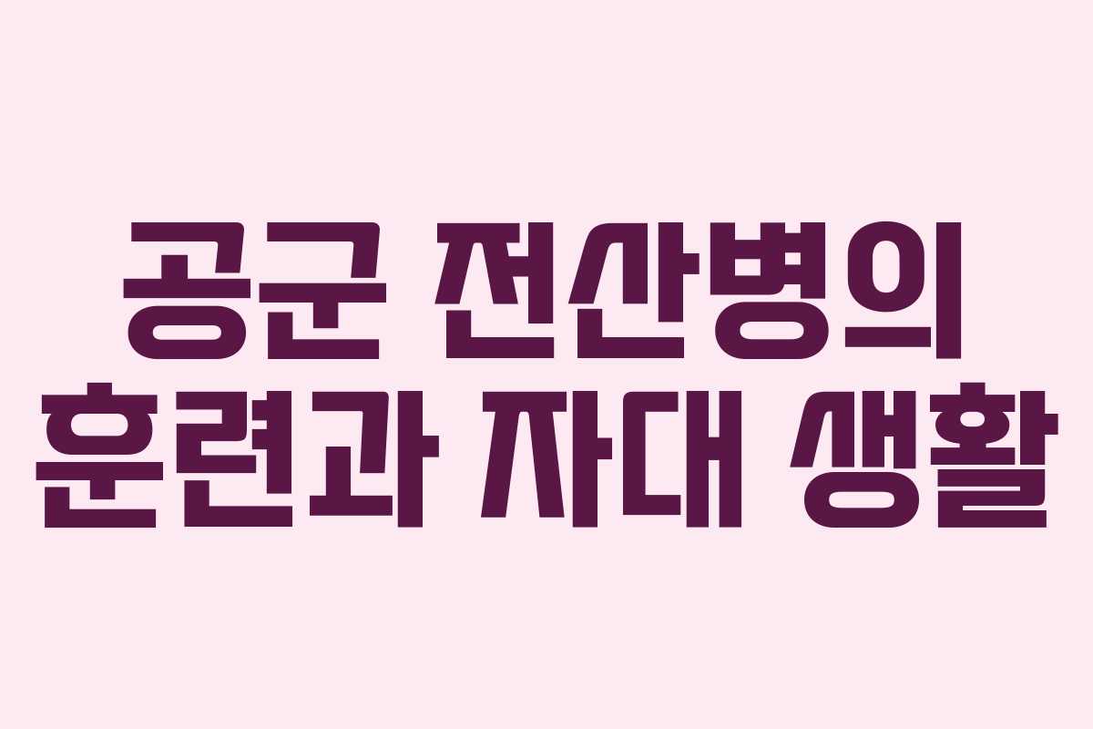 공군 전산병의 훈련과 자대 생활