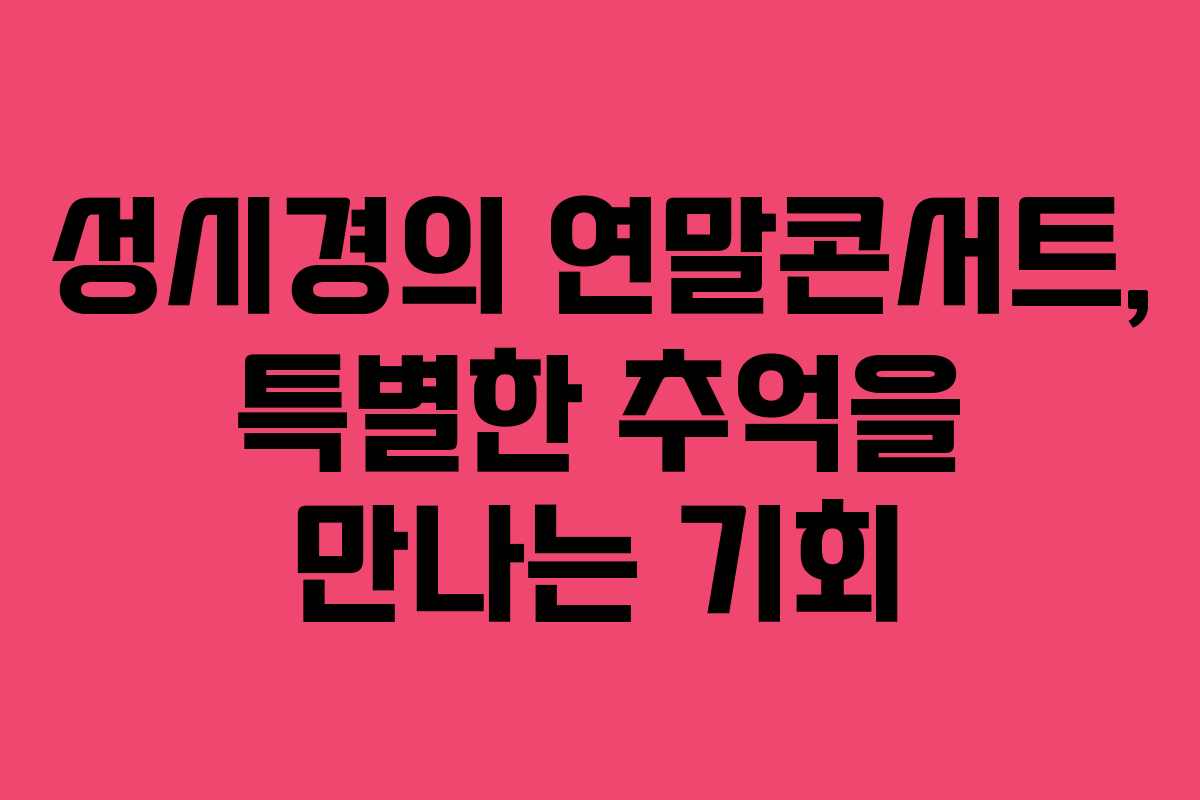 성시경의 연말콘서트, 특별한 추억을 만나는 기회