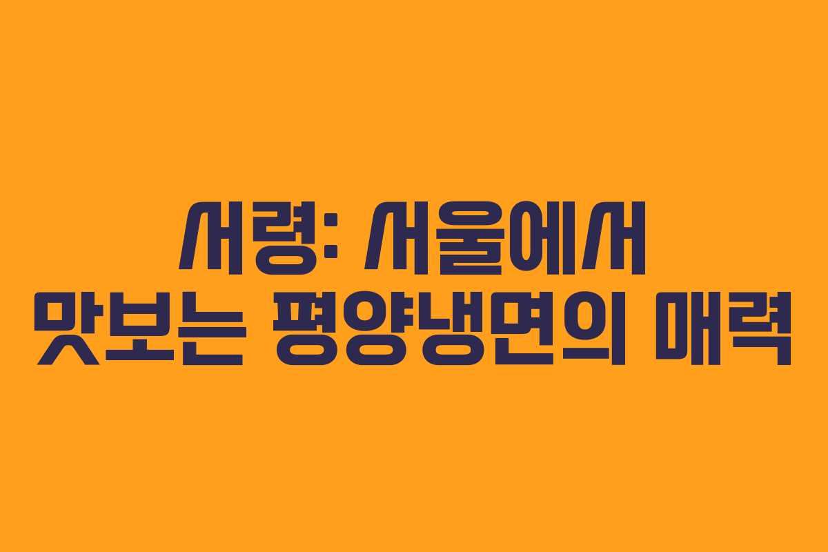 서령: 서울에서 맛보는 평양냉면의 매력