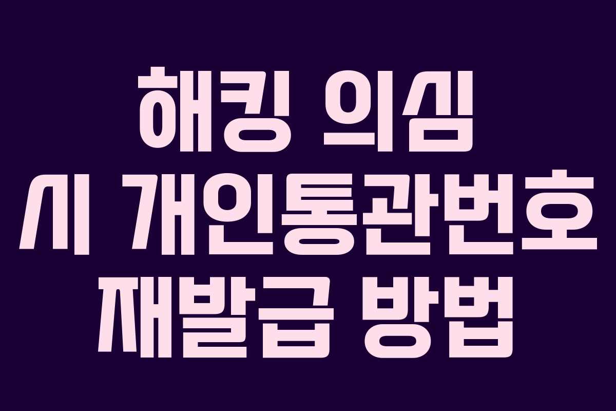 해킹 의심 시 개인통관번호 재발급 방법