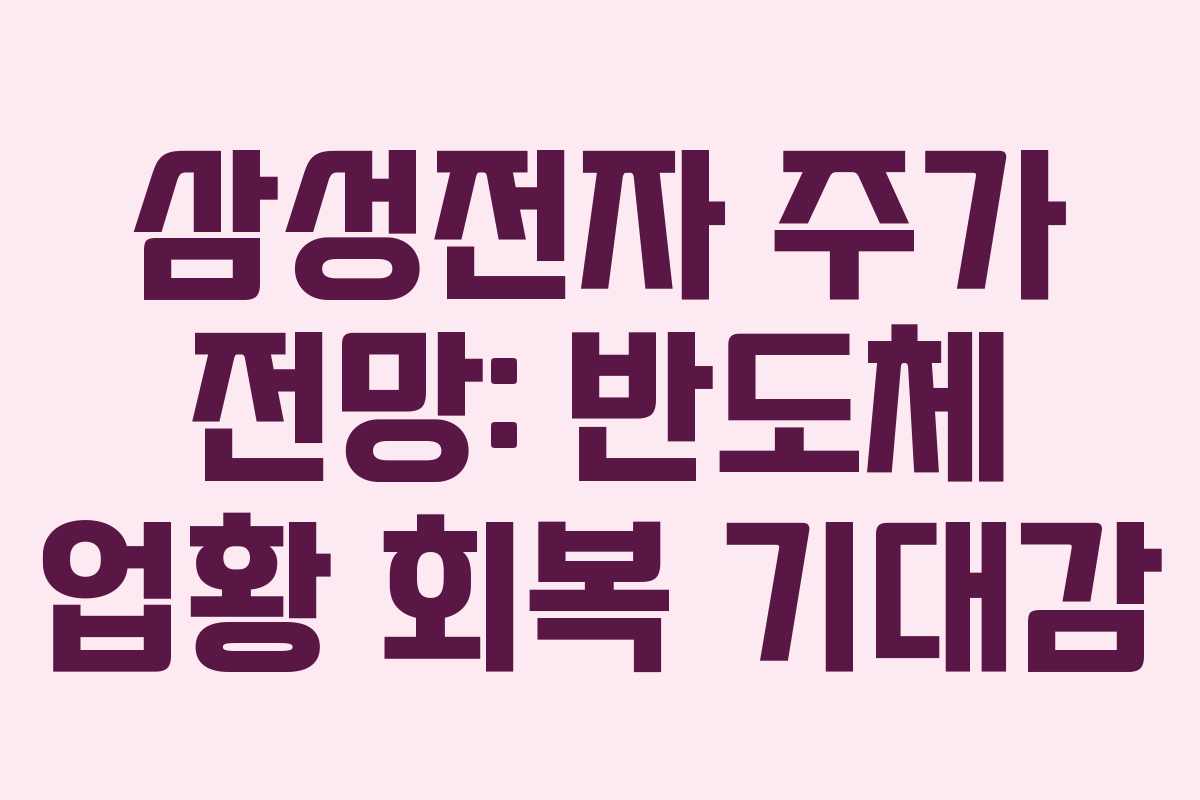 삼성전자 주가 전망: 반도체 업황 회복 기대감
