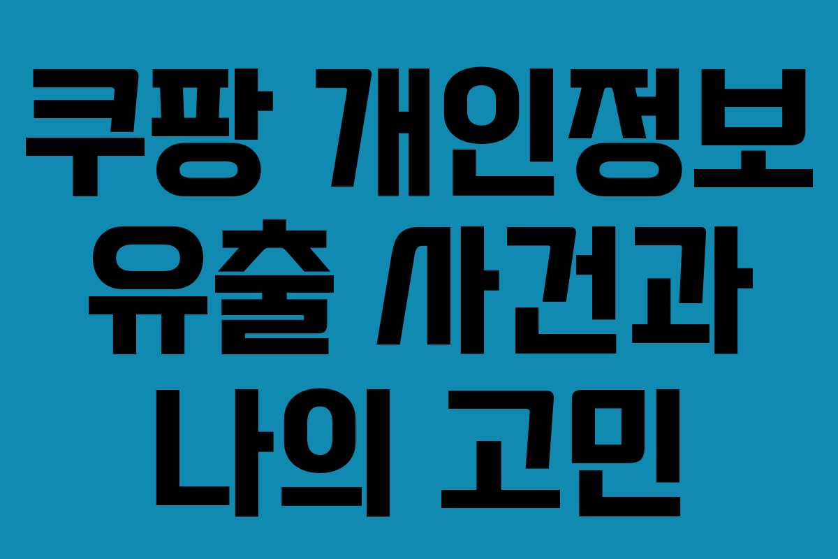 쿠팡 개인정보 유출 사건과 나의 고민