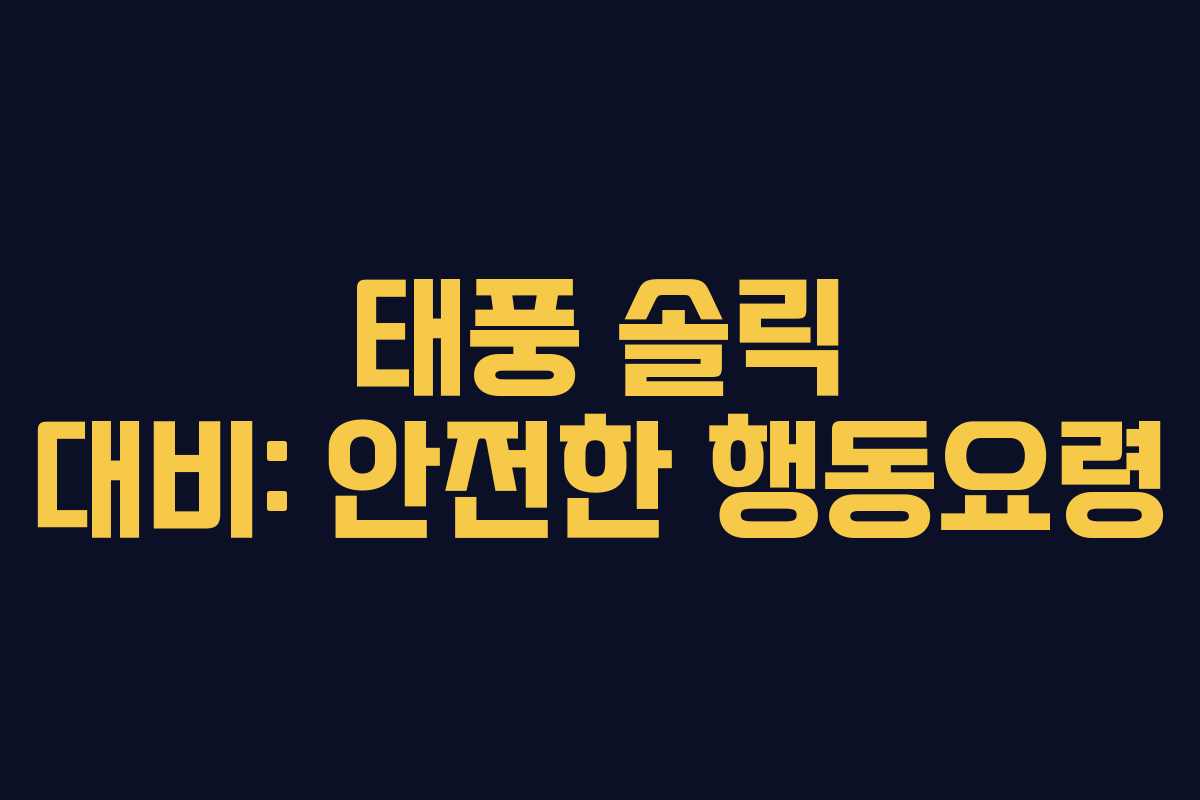 태풍 솔릭 대비: 안전한 행동요령