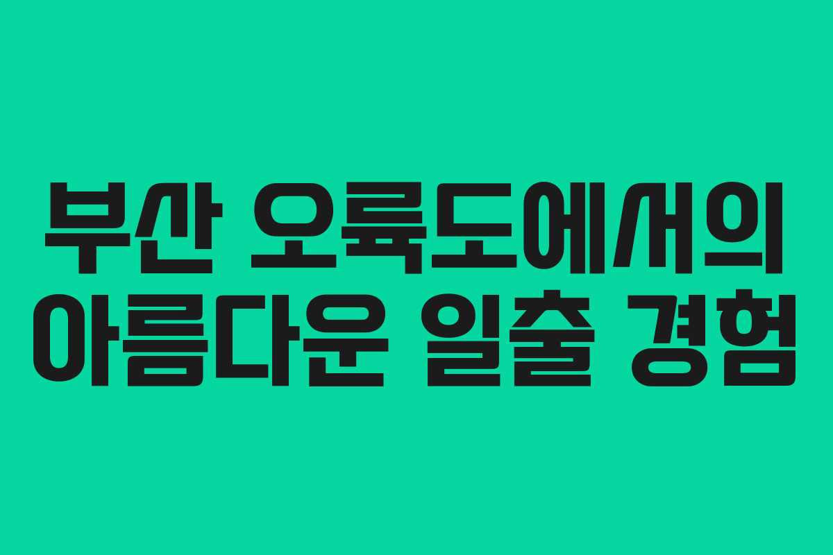 부산 오륙도에서의 아름다운 일출 경험